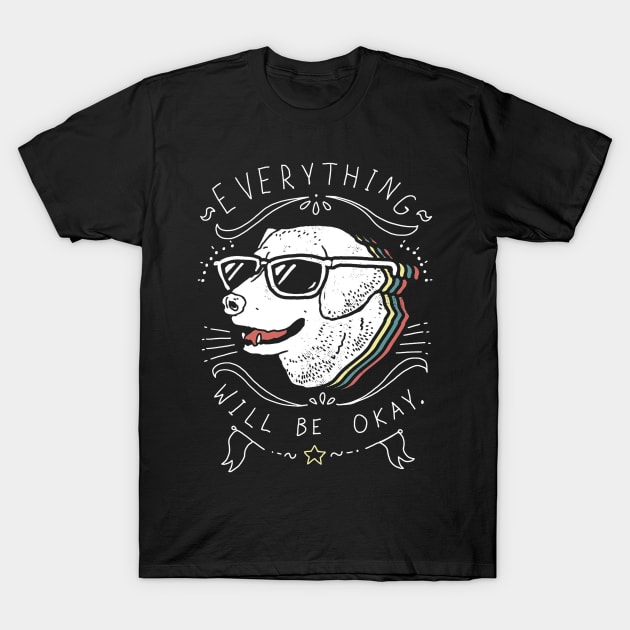 Everthings Will Be Okey T-Shirt by jamesmhernandez